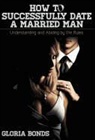 Gloria Bonds - How to Successfully Date a Married Man: Understanding and Abiding by the Rules