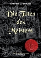 Andreas Schulte, Andreas J Schulte, Andreas J. Schulte - Die Toten des Meisters