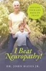 John Hayes, Dr John Hayes Jr, John Hayes Jr - I Beat Neuropathy! Getting Your Life Back on Track