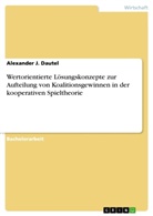 Alexander J Dautel, Alexander J. Dautel - Wertorientierte Lösungskonzepte zur Aufteilung von Koalitionsgewinnen in der kooperativen Spieltheorie
