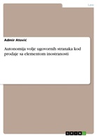 Admir Atovi, Admir Atovi¿, Admir Atovic - Autonomija volje ugovornih stranaka kod prodaje sa elementom inostranosti