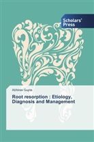 Abhinav Gupta - Root resorption : Etiology, Diagnosis and Management