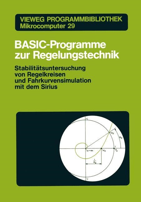 Diehl, Diehl, Rudolf Diehl, Pete F Orlowski, Peter F Orlowski, … - Vieweg Programmbibliothek Mikrocomputer - 29: BASIC-Programme zur Regelungstechnik Stabilitätsuntersuchung v. Regelkreisen u. Fahrkurvensimulation mit d. Sirius. 2 Programmpakete