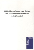 Sarastro Verlag, Sarastro Verlag - 300 Prüfungsfragen zum Beton- und Stahlbetonbauermeister