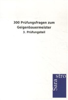 Sarastro Verlag, Sarastro Verlag - 300 Prüfungsfragen zum Geigenbauermeister