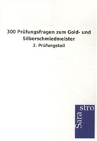 Sarastro Verlag, Sarastro Verlag - 300 Prüfungsfragen zum Gold- und Silberschmiedmeister