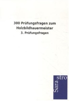 Sarastro Verlag, Sarastro Verlag - 300 Prüfungsfragen zum Holzbildhauermeister
