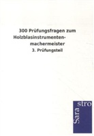 Sarastro Verlag, Sarastro Verlag - 300 Prüfungsfragen zum Holzblasinstrumentenmachermeister