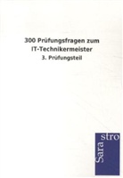 Sarastro Verlag, Sarastro Verlag - 300 Prüfungsfragen zum IT-Technikermeister