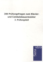 Sarastro Verlag - 300 Prüfungsfragen zum Klavier- und Cembalobauermeister