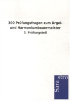 Sarastro Verlag - 300 Prüfungsfragen zum Orgel- und Harmoniumbauermeister