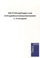 Sarastro Verlag - 300 Prüfungsfragen zum Orthopädieschumachermeister
