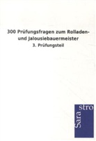 Sarastro Verlag - 300 Prüfungsfragen zum Rolladen- und Jalousiebauermeister