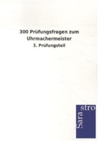 Sarastro Verlag - 300 Prüfungsfragen zum Uhrmachermeister