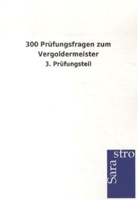 Sarastro Verlag - 300 Prüfungsfragen zum Vergoldermeister