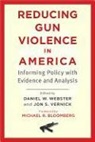 Daniel W Webster, Daniel W. Webster, Daniel W. (Director Webster, Daniel W. (EDT)/ Vernick Webster, Daniel W. Vernick Webster, WEBSTER DANIEL W EDT VERNICK... - Reducing Gun Violence in America