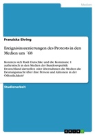 Franziska Ehring - Ereignisinszenierungen des Protests in den Medien um ´68