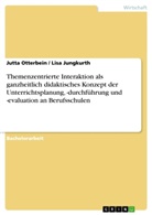 Lis Jungkurth, Lisa Jungkurth, Jutta Otterbein - Themenzentrierte Interaktion als ganzheitlich didaktisches Konzept der Unterrichtsplanung, -durchführung und -evaluation an Berufsschulen