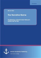 Rainer Holl - The Narrative Game: The Reading of David Foster Wallace's Infinite Jest as Play