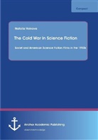 Natalia Voinova - The Cold War in Science Fiction: Soviet and American Science Fiction Films in the 1950s