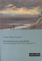 Apsley Cherry-Garrard - The Worst Journey in the World. Vol.1+2