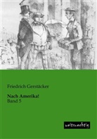 Friedrich Gerstäcker - Nach Amerika!. Bd.5
