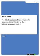 Moritz Frings - Food Culture in the United States: An Analysis of the Obesity in the African-American Society