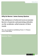 Gifty Es Barnes, Gifty Esi Barnes, James Sunney Quaicoe - The influences of selected socio-economic factors of parents and parenting attitudes on the academic achievements of their wards