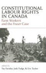 Fay Faraday, Judy Fudge, Eric Tucker - Constitutional Labour Rights in Canada: Farm Workers and the Fraser Case