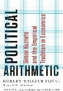 Fogel, Enid M. Fogel, Robert William Fogel, Robert William Fogel Fogel, Robert William/ Fogel Fogel,  Fogel Enid M.... - Political Arithmetic - Simon Kuznets and the Empirical Tradition in Economics
