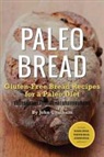 John Chatham - Paleo Bread: Gluten-Free Bread Recipes for a Paleo Diet