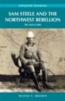 Wayne F Brown, Wayne F. Brown, Wayne F Brown - Sam Steele & the Northwest Rebellion