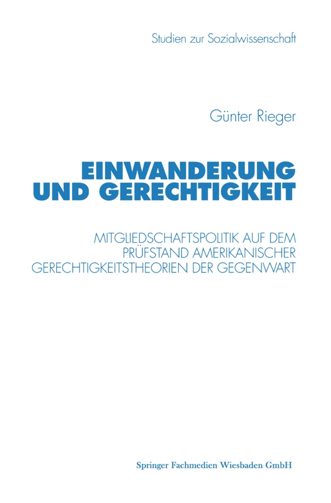 Günter Rieger - Einwanderung und Gerechtigkeit Mitgliedschaftspolitik auf dem Prüfstand amerikanischer Gerechtigkeitstheorien der Gegenwart