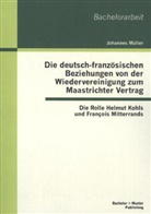 Johannes Müller - Die deutsch-französischen Beziehungen von der Wiedervereinigung zum Maastrichter Vertrag