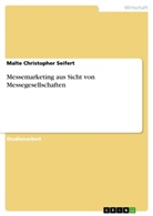 Malte Chr. Seifert, Malte Christopher Seifert - Messemarketing aus Sicht von Messegesellschaften