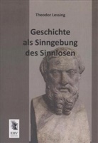 Theodor Lessing - Geschichte als Sinngebung des Sinnlosen