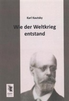 Karl Kautsky - Wie der Weltkrieg entstand