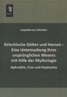 Leopold von Schröder, Leopold von Schroeder, Leopold von Schröder - Griechische Götter und Heroen - Eine Untersuchung ihres ursprünglichen Wesens mit Hilfe der Mythologie