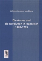 Wilhelm H. von Blume, Wilhelm Hermann von Blume, Wilhelm Hermann von Blume - Die Armee und die Revolution in Frankreich 1789-1793