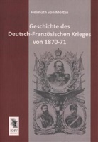 Helmuth Graf Von Moltke, Helmuth K. B. Graf von Moltke, Helmuth Karl Bernhard Graf von Moltke, Helmuth Karl Bernhard von Moltke, Helmuth Von Moltke, Helmuth von Moltke - Geschichte des Deutsch-Französischen Krieges von 1870-71
