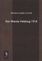Hermann J. von Kuhl, Hermann Joseph Von Kuhl, Hermann von Kuhl, Hermann Joseph von Kuhl - Der Marne-Feldzug 1914