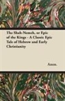 Anon, Anon. - The Shah-Nemeh, or Epic of the Kings - A Classic Epic Tale of Hebrew and Early Christianity