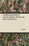 Anon, Anon. - An Illustrated Guide to Ancient Assyrian, Persian and Syrian Architecture