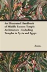 Anon, Anon. - An Illustrated Handbook of Middle Eastern Temple Architecture - Including Temples in Syria and Egypt