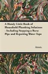 Anon, Anon. - A Handy Little Book of Household Plumbing Solutions - Including Stopping a Burst Pipe and Repairing Water Taps
