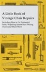 Anon - A Little Book of Vintage Chair Repairs - Including How to Fix Perforated Seats, Repairing Spoon Back Dining Chairs and Much More