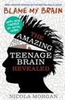 Nicola Morgan - Blame My Brain: The Amazing Teenage Brain Revealed