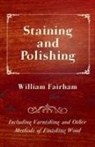 William Fairham - Staining and Polishing - Including Varnishing and Other Methods of Finishing Wood
