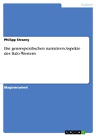 Philipp Strazny - Die genrespezifischen narrativen Aspekte des Italo-Western