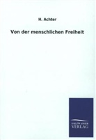 H Achter, H. Achter - Von der menschlichen Freiheit